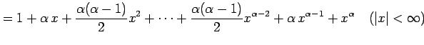 $\displaystyle =1+\alpha\,x+ \frac{\alpha(\alpha-1)}{2}x^{2}+\cdots+ \frac{\alph...
...1)}{2}x^{\alpha-2}+ \alpha\,x^{\alpha-1}+ x^{\alpha} \quad(\vert x\vert<\infty)$