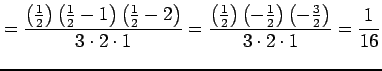 $\displaystyle = \frac{\left(\frac{1}{2}\right) \left(\frac{1}{2}-1\right) \left...
...eft(-\frac{1}{2}\right) \left(-\frac{3}{2}\right)}{3\cdot2\cdot1}= \frac{1}{16}$