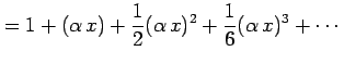 $\displaystyle = 1+(\alpha\,x)+\frac{1}{2}(\alpha\,x)^2+ \frac{1}{6}(\alpha\,x)^3+\cdots$