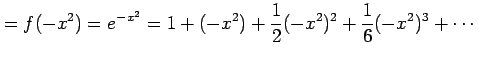 $\displaystyle =f(-x^2)=e^{-x^2}= 1+(-x^2)+\frac{1}{2}(-x^2)^2+\frac{1}{6}(-x^2)^3+\cdots$