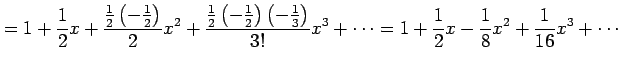 $\displaystyle =1+\frac{1}{2}x+ \frac{\frac{1}{2}\left(-\frac{1}{2}\right)}{2}x^...
...3}\right)}{3!}x^3+ \cdots= 1+\frac{1}{2}x-\frac{1}{8}x^2+\frac{1}{16}x^3+\cdots$