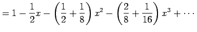 $\displaystyle = 1-\frac{1}{2}x-\left(\frac{1}{2}+\frac{1}{8}\right)x^2- \left(\frac{2}{8}+\frac{1}{16}\right)x^3+\cdots$