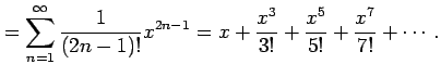 $\displaystyle = \sum_{n=1}^{\infty}\frac{1}{(2n-1)!}x^{2n-1}= x+\frac{x^3}{3!}+\frac{x^5}{5!}+\frac{x^7}{7!}+\cdots\,.$