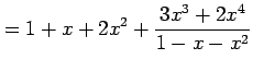 $\displaystyle = 1+x+2x^2+\frac{3x^3+2x^4}{1-x-x^2}$