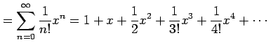 $\displaystyle = \sum_{n=0}^{\infty}\frac{1}{n!}x^{n}= 1+x+\frac{1}{2}x^{2}+\frac{1}{3!}x^3+ \frac{1}{4!}x^4+\cdots$