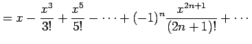 $\displaystyle = x-\frac{x^3}{3!}+\frac{x^5}{5!}-\cdots+ (-1)^{n}\frac{x^{2n+1}}{(2n+1)!}+\cdots$