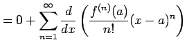 $\displaystyle =0+ \sum_{n=1}^{\infty} \frac{d}{dx}\left( \frac{f^{(n)}(a)}{n!}(x-a)^{n}\right)$