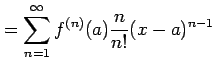 $\displaystyle = \sum_{n=1}^{\infty} f^{(n)}(a) \frac{n}{n!} (x-a)^{n-1}$