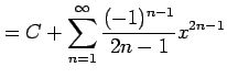 $\displaystyle = C+\sum_{n=1}^{\infty}\frac{(-1)^{n-1}}{2n-1}x^{2n-1}$
