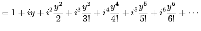 $\displaystyle = 1+iy+i^2\frac{y^2}{2}+i^3\frac{y^3}{3!}+ i^4\frac{y^4}{4!}+ i^5\frac{y^5}{5!}+ i^6\frac{y^6}{6!}+ \cdots$