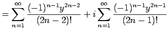 $\displaystyle = \sum_{n=1}^{\infty}\frac{(-1)^{n-1}y^{2n-2}}{(2n-2)!} +i \sum_{n=1}^{\infty}\frac{(-1)^{n-1}y^{2n-1}}{(2n-1)!}$