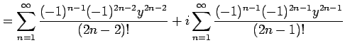 $\displaystyle = \sum_{n=1}^{\infty}\frac{(-1)^{n-1}(-1)^{2n-2}y^{2n-2}}{(2n-2)!} +i \sum_{n=1}^{\infty}\frac{(-1)^{n-1}(-1)^{2n-1}y^{2n-1}}{(2n-1)!}$