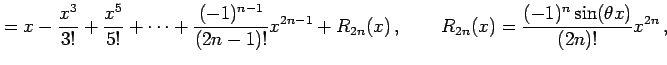 $\displaystyle = x-\frac{x^3}{3!}+\frac{x^5}{5!}+\cdots+ \frac{(-1)^{n-1}}{(2n-1...
...-1}+R_{2n}(x)\,,\qquad R_{2n}(x)= \frac{(-1)^{n}\sin(\theta x)}{(2n)!}x^{2n}\,,$