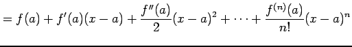 $\displaystyle = f(a)+f'(a)(x-a)+\frac{f''(a)}{2}(x-a)^{2}+\cdots+ \frac{f^{(n)}(a)}{n!}(x-a)^{n}$