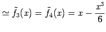 $\displaystyle \simeq \tilde{f}_{3}(x)=\tilde{f}_{4}(x)=x-\frac{x^3}{6}$