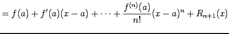 $\displaystyle = f(a)+f'(a)(x-a)+\cdots+\frac{f^{(n)}(a)}{n!}(x-a)^{n}+ R_{n+1}(x)$