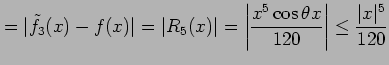 $\displaystyle =\vert\tilde{f}_{3}(x)-f(x)\vert=\vert R_{5}(x)\vert= \left\vert\frac{x^5\cos\theta x}{120}\right\vert\leq \frac{\vert x\vert^5}{120}$