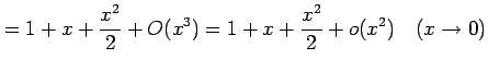 $\displaystyle =1+x+\frac{x^2}{2}+O(x^3)= 1+x+\frac{x^2}{2}+o(x^2) \quad(x\to0)$