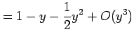$\displaystyle =1-y-\frac{1}{2}y^2+O(y^3)$