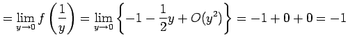 $\displaystyle = \lim_{y\to0}f\left(\frac{1}{y}\right)= \lim_{y\to0}\left\{ -1-\frac{1}{2}y+O(y^2) \right\}= -1+0+0=-1$