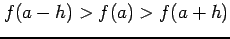 $ f(a-h)>f(a)>f(a+h)$