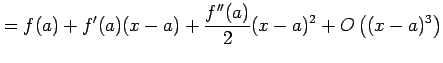 $\displaystyle =f(a)+f'(a)(x-a)+\frac{f''(a)}{2}(x-a)^2+O\left((x-a)^3\right)$