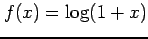 $ \displaystyle{f(x)=\log(1+x)}$