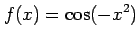 $ \displaystyle{f(x)=\cos(-x^2)}$