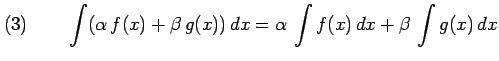 $\displaystyle (3)\qquad \int(\alpha\,f(x)+\beta\,g(x))\,dx= \alpha\,\int f(x)\,dx+ \beta\,\int g(x)\,dx$