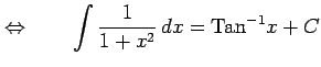 $\displaystyle \Leftrightarrow\qquad \int\frac{1}{1+x^2}\,dx=\mathrm{Tan}^{-1} x+C$