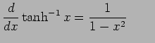 $\displaystyle \frac{d}{dx}\tanh^{-1} x=\frac{1}{1-x^2} \qquad$