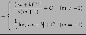 $\displaystyle = \left\{ \begin{array}{ll} \displaystyle{\frac{(ax+b)^{m+1}}{a(m...
...x] \displaystyle{\frac{1}{a}\log\vert ax+b\vert+C} & (m=-1) \end{array} \right.$