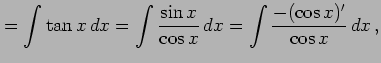 $\displaystyle =\int\tan x\,dx= \int\frac{\sin x}{\cos x}\,dx= \int\frac{-(\cos x)'}{\cos x}\,dx\,,$