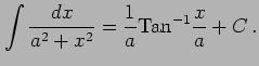$\displaystyle \int\frac{dx}{a^2+x^2}=\frac{1}{a}\mathrm{Tan}^{-1}\frac{x}{a}+C\,.$