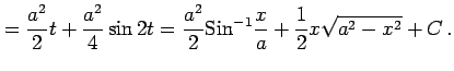 $\displaystyle = \frac{a^2}{2}t+\frac{a^2}{4}\sin 2t= \frac{a^2}{2}\mathrm{Sin}^{-1}\frac{x}{a}+ \frac{1}{2}x\sqrt{a^2-x^2}+C\,.$