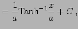 $\displaystyle = \frac{1}{a}\mathrm{Tanh}^{-1}\frac{x}{a}+C\,,$
