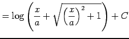 $\displaystyle =\log\left( \frac{x}{a}+ \sqrt{\left(\frac{x}{a}\right)^2+1} \right)+C$