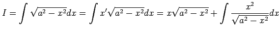 $\displaystyle I=\int\sqrt{a^2-x^2}dx= \int x'\sqrt{a^2-x^2}dx= x\sqrt{a^2-x^2}+ \int\frac{x^2}{\sqrt{a^2-x^2}}dx$