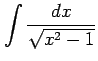 $ \displaystyle{\int\frac{dx}{\sqrt{x^2-1}}}$