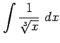 $ \displaystyle{\int\frac{1}{\sqrt[3]{x}}\,\,dx}$