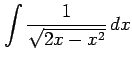 $ \displaystyle{\int\frac{1}{\sqrt{2x-x^2}}\,dx}$
