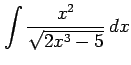 $ \displaystyle{\int\frac{x^2}{\sqrt{2x^3-5}}\,dx}$
