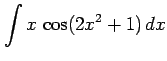 $ \displaystyle{\int x\,\cos(2x^2+1)\,dx}$