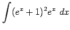 $ \displaystyle{\int(e^x+1)^2 e^x\,\,dx}$