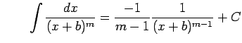 $\displaystyle \qquad \int\frac{dx}{(x+b)^{m}}= \frac{-1}{m-1}\frac{1}{(x+b)^{m-1}}+C$