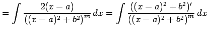 $\displaystyle = \int\frac{2(x-a)}{\left((x-a)^2+b^2\right)^m}\,dx= \int \frac{((x-a)^2+b^2)'} {\left((x-a)^2+b^2\right)^m}\,dx$