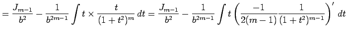 $\displaystyle = \frac{J_{m-1}}{b^2}- \frac{1}{b^{2m-1}} \int t\times\frac{t}{(1...
...c{1}{b^{2m-1}} \int t\left(\frac{-1}{2(m-1)}\frac{1}{(1+t^2)^{m-1}}\right)'\,dt$