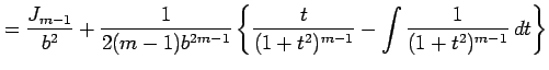 $\displaystyle = \frac{J_{m-1}}{b^2}+ \frac{1}{2(m-1)b^{2m-1}} \left\{ \frac{t}{(1+t^2)^{m-1}}- \int\frac{1}{(1+t^2)^{m-1}}\,dt\right\}$