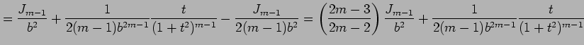 $\displaystyle = \frac{J_{m-1}}{b^2}+ \frac{1}{2(m-1)b^{2m-1}}\frac{t}{(1+t^2)^{...
...m-2}\right)\frac{J_{m-1}}{b^2}+ \frac{1}{2(m-1)b^{2m-1}}\frac{t}{(1+t^2)^{m-1}}$
