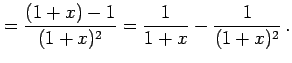 $\displaystyle = \frac{(1+x)-1}{(1+x)^2}= \frac{1}{1+x}-\frac{1}{(1+x)^2}\,.$